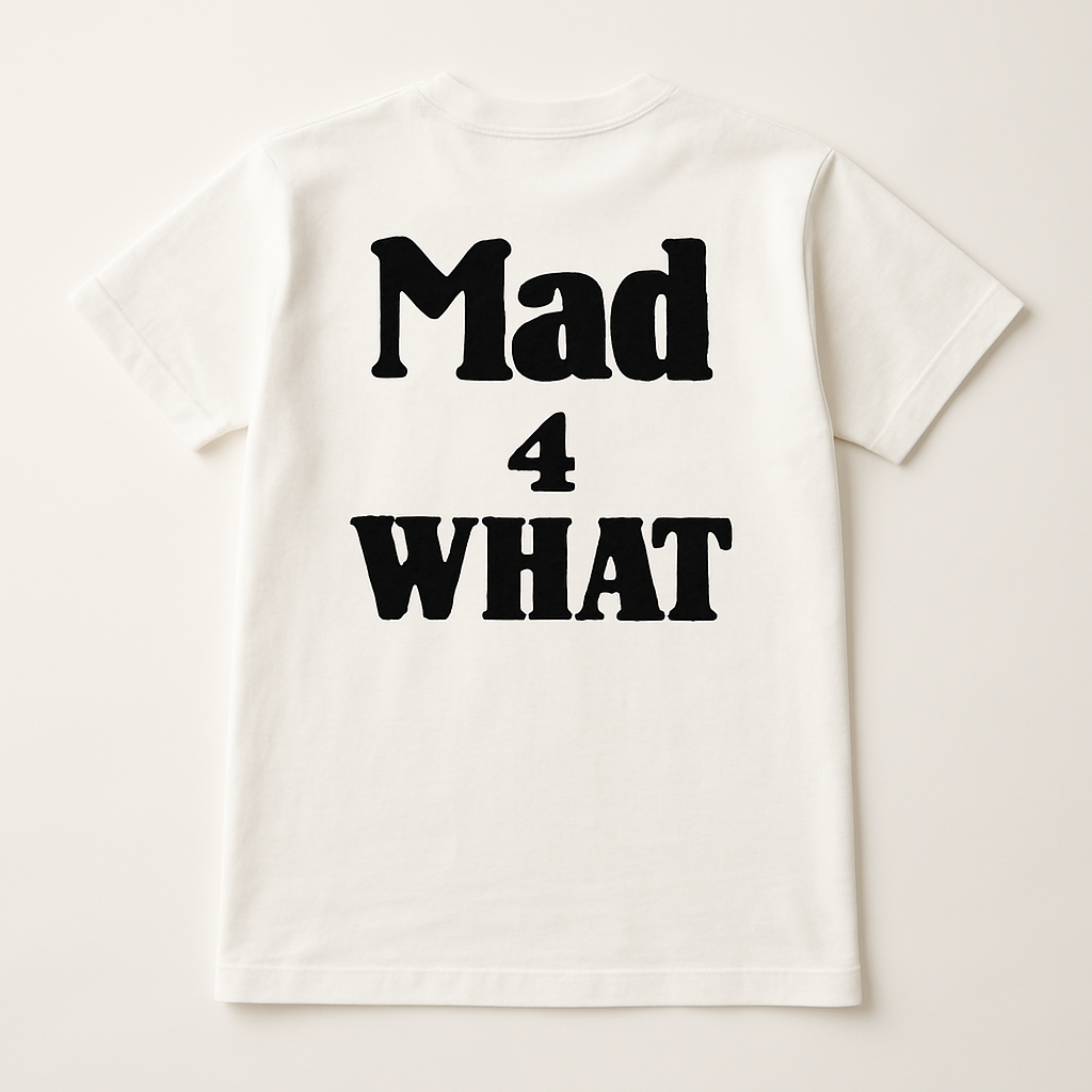 Mad 4 What? T-Shirt
